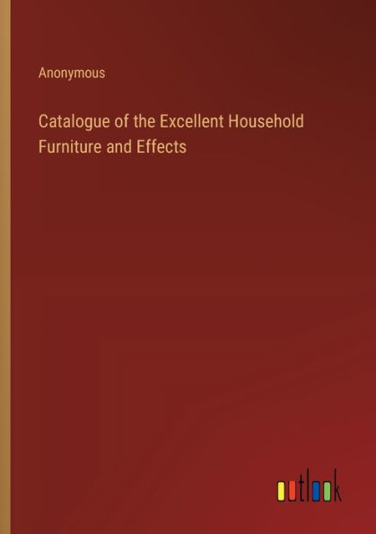 Catalogue of the Excellent Household Furniture and Effects