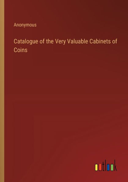 Catalogue of the Very Valuable Cabinets Coins