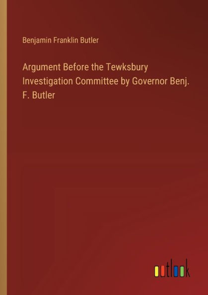 Argument Before the Tewksbury Investigation Committee by Governor Benj. F. Butler