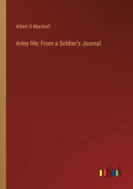 Title: Army life; From a Soldier's Journal, Author: Albert O Marshall