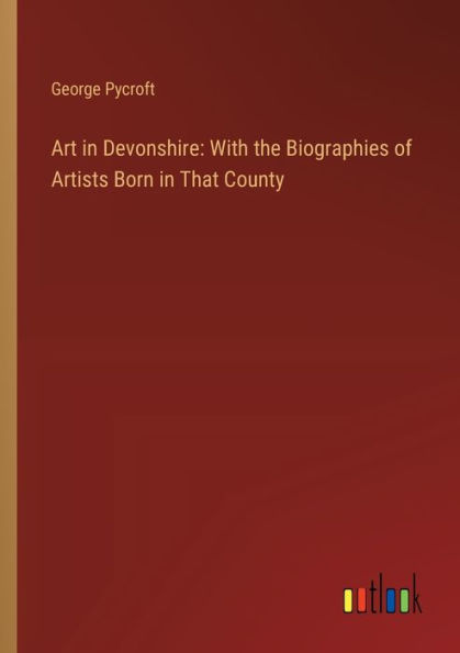 Art Devonshire: With the Biographies of Artists Born That County