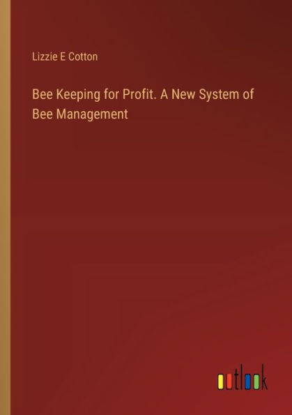 Bee Keeping for Profit. A New System of Management