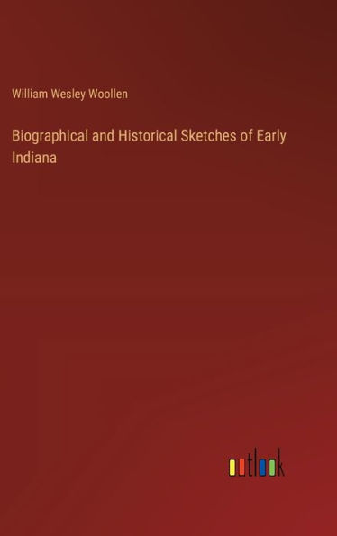 Biographical and Historical Sketches of Early Indiana