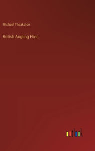 Title: British Angling Flies, Author: Michael Theakston