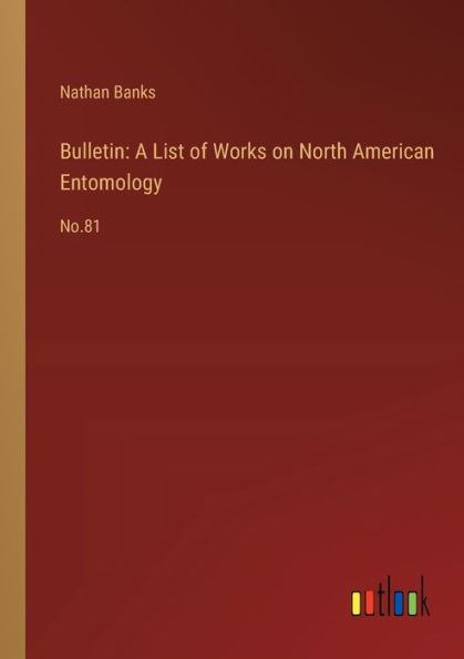 Bulletin: A List of Works on North American Entomology:No.81