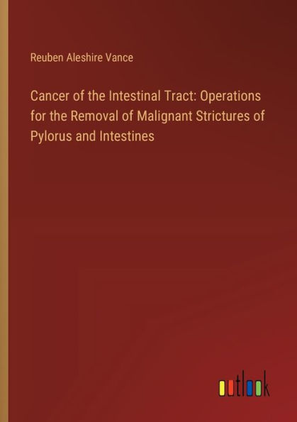 Cancer of the Intestinal Tract: Operations for the Removal of Malignant Strictures of Pylorus and Intestines