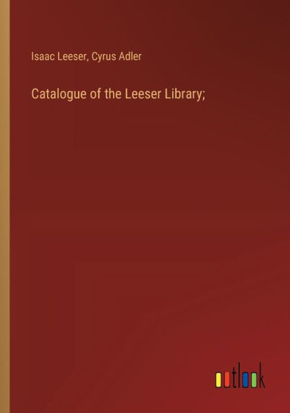Catalogue of the Leeser Library;