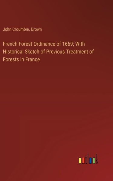 French Forest Ordinance of 1669; With Historical Sketch of Previous Treatment of Forests in France