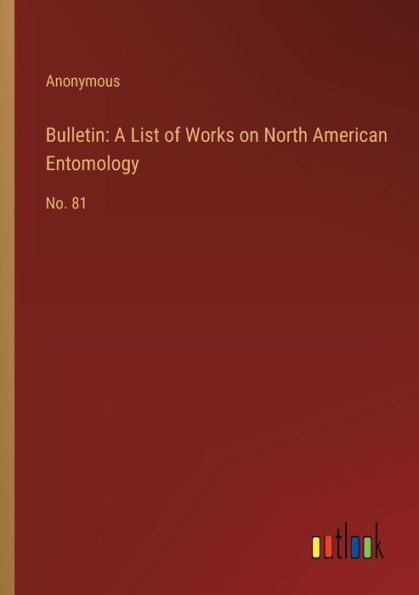 Bulletin: A List of Works on North American Entomology: No. 81