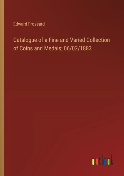 Catalogue of a Fine and Varied Collection Coins Medals; 06/02/1883