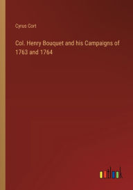 Title: Col. Henry Bouquet and his Campaigns of 1763 and 1764, Author: Cyrus Cort