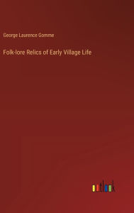 Title: Folk-lore Relics of Early Village Life, Author: George Laurence Gomme