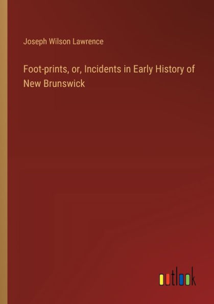 Foot-prints, or, Incidents Early History of New Brunswick