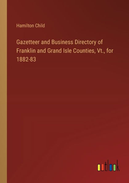 Gazetteer and Business Directory of Franklin Grand Isle Counties, Vt., for 1882-83