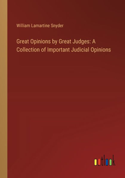 Great Opinions by Judges: A Collection of Important Judicial