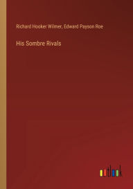 Title: His Sombre Rivals, Author: Edward Payson Roe