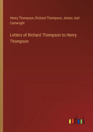 Title: Letters of Richard Thompson to Henry Thompson, Author: Henry Thompson