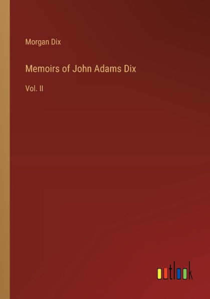 Memoirs of John Adams Dix: Vol. II