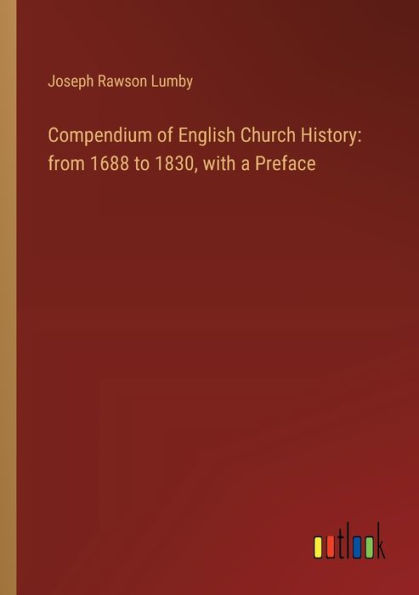 Compendium of English Church History: from 1688 to 1830, with a Preface