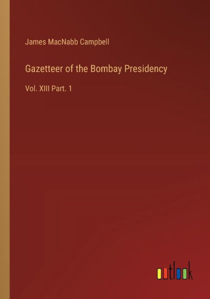 Gazetteer of the Bombay Presidency: Vol. XIII Part. 1