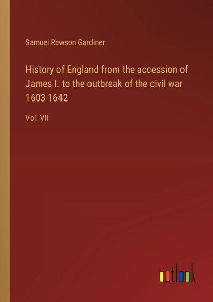 History of England from the accession James I. to outbreak civil war 1603-1642: Vol. VII