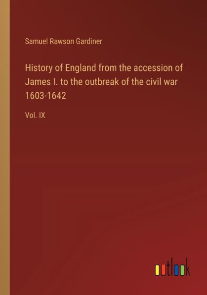 History of England from the accession James I. to outbreak civil war 1603-1642: Vol. IX