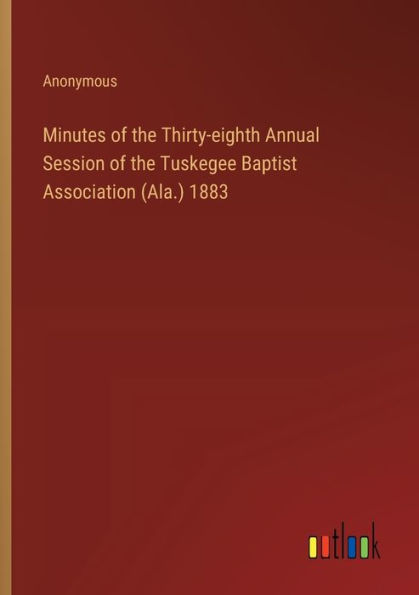 Minutes of the Thirty-eighth Annual Session of the Tuskegee Baptist Association (Ala.) 1883