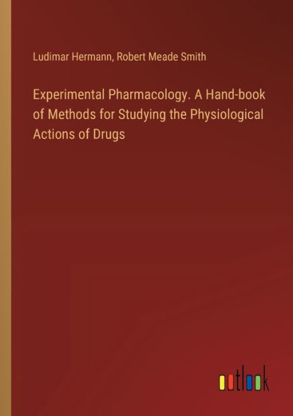 Experimental Pharmacology. A Hand-book of Methods for Studying the Physiological Actions Drugs