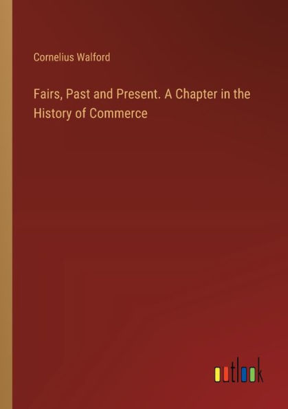 Fairs, Past and Present. A Chapter the History of Commerce