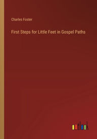 Title: First Steps for Little Feet in Gospel Paths, Author: Charles Foster