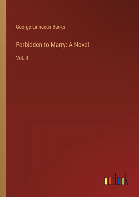 Forbidden to Marry: A Novel: Vol. II by George Linnaeus Banks ...