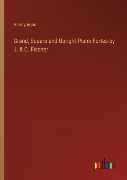 Grand, Square and Upright Piano Fortes by J. & C. Fischer