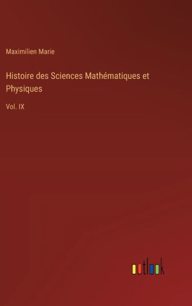 Histoire des Sciences Mathï¿½matiques et Physiques: Vol. IX