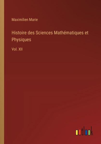 Histoire des Sciences Mathï¿½matiques et Physiques: Vol. XII