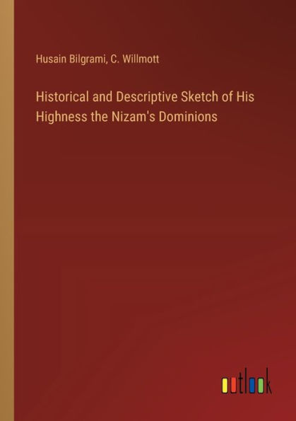 Historical and Descriptive Sketch of His Highness the Nizam's Dominions