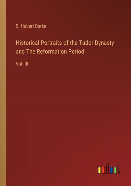 Historical Portraits of The Tudor Dynasty and Reformation Period: Vol. III