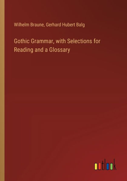 Gothic Grammar, with Selections for Reading and a Glossary