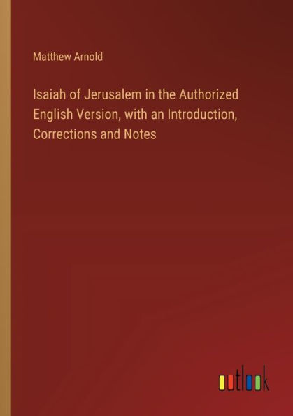 Isaiah of Jerusalem the Authorized English Version, with an Introduction, Corrections and Notes