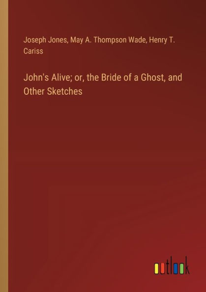 John's Alive; or, the Bride of a Ghost, and Other Sketches