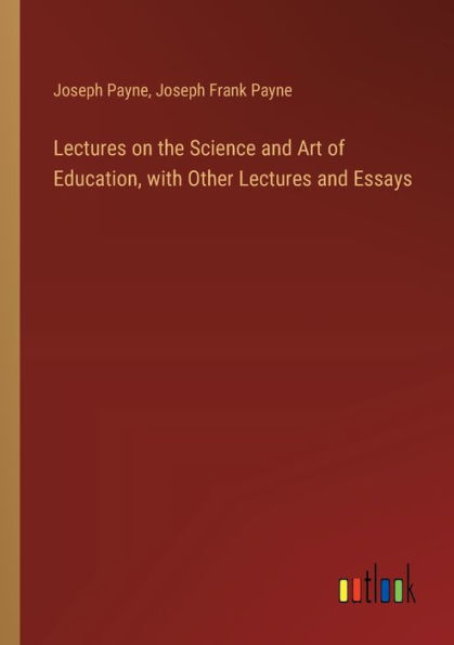 Lectures on the Science and Art of Education, with Other Essays