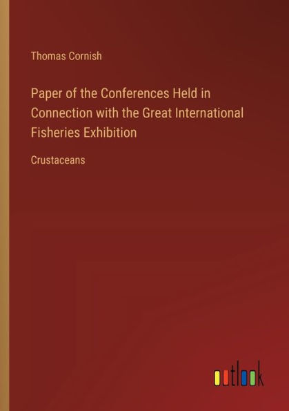 Paper of the Conferences Held in Connection with the Great International Fisheries Exhibition: Crustaceans