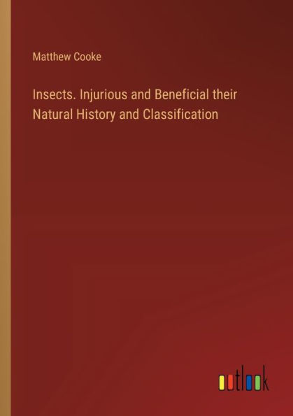 Insects. Injurious and Beneficial their Natural History Classification