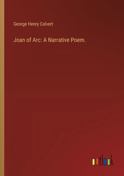 Joan of Arc: A Narrative Poem.