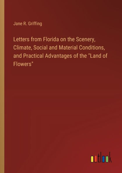 Letters from Florida on the Scenery, Climate, Social and Material Conditions, Practical Advantages of "Land Flowers"