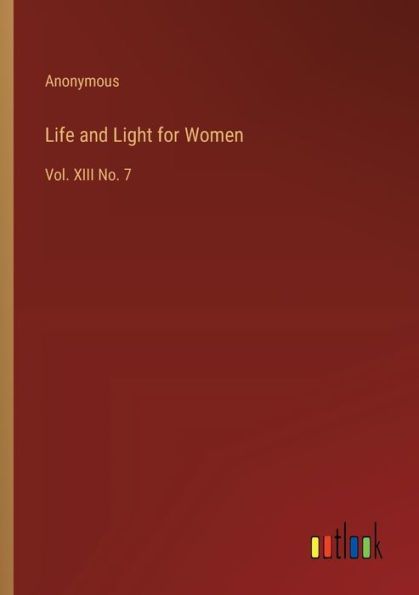 Life and Light for Women: Vol. XIII No. 7