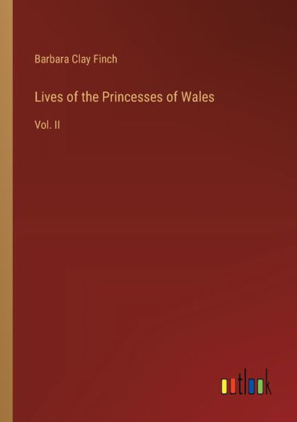 Lives of the Princesses Wales: Vol. II