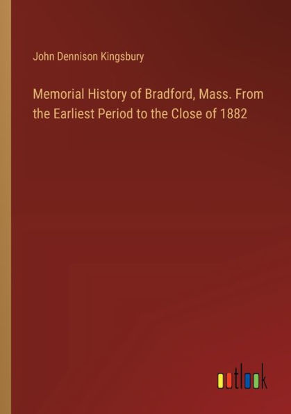 Memorial History of Bradford, Mass. From the Earliest Period to Close 1882