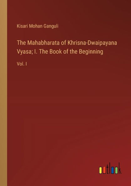 the Mahabharata of Khrisna-Dwaipayana Vyasa; I. Book Beginning: Vol. I