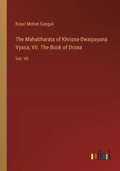 The Mahabharata of Khrisna-Dwaipayana Vyasa; VII. Book Drona: Vol. VII