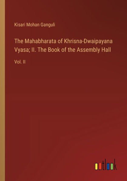 the Mahabharata of Khrisna-Dwaipayana Vyasa; II. Book Assembly Hall: Vol. II